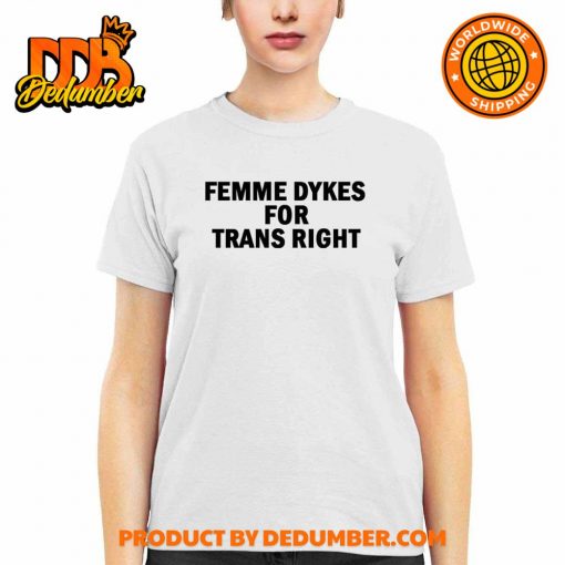 Femme Dykes For Trans Right Shirt