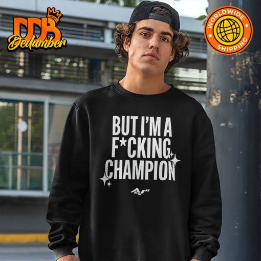 But I’m A Fucking Champion Shirt