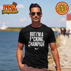 But Im A Fucking Champion Shirt