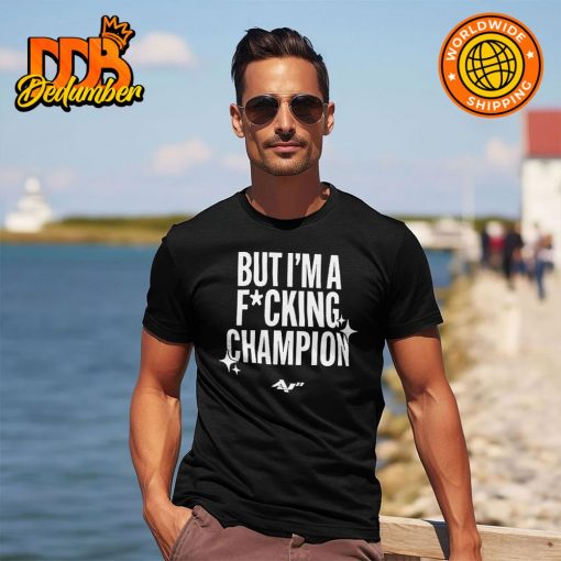 But I’m A Fucking Champion Shirt